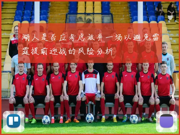 湖人是否应考虑放弃一场以避免雷霆提前迎战的风险分析