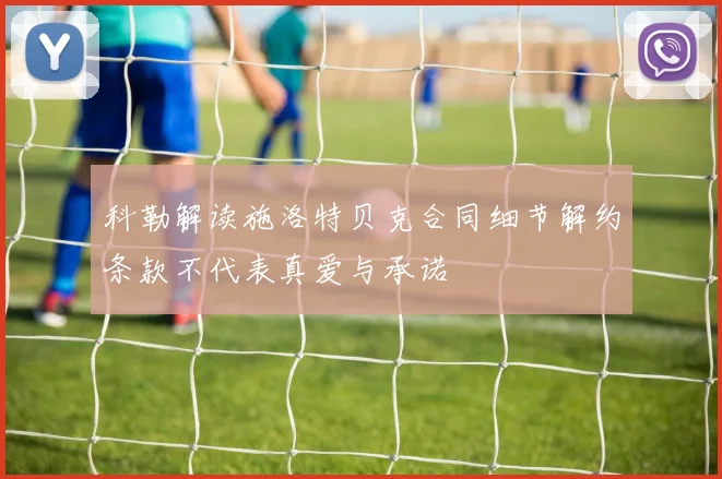 科勒解读施洛特贝克合同细节解约条款不代表真爱与承诺