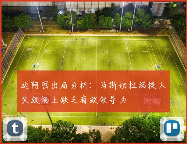 迈阿密出局分析：马斯切拉诺换人失效场上缺乏有效领导力